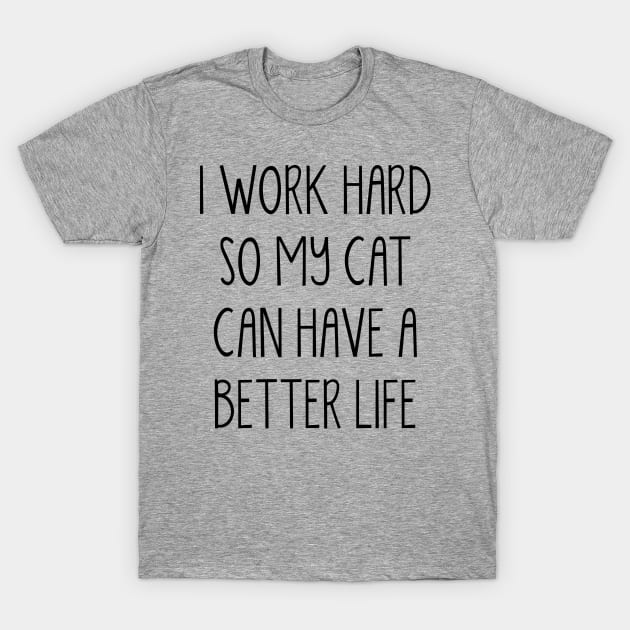 I WORK HARD SO MY CAT CAN HAVE A BETTER LIFE T-Shirt by redhornet